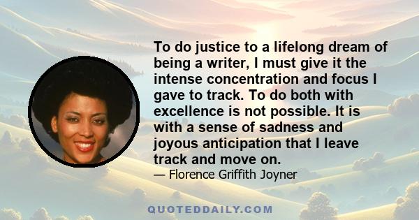 To do justice to a lifelong dream of being a writer, I must give it the intense concentration and focus I gave to track. To do both with excellence is not possible. It is with a sense of sadness and joyous anticipation