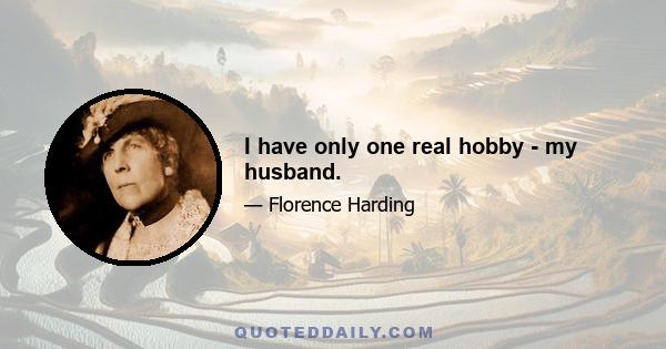 I have only one real hobby - my husband.