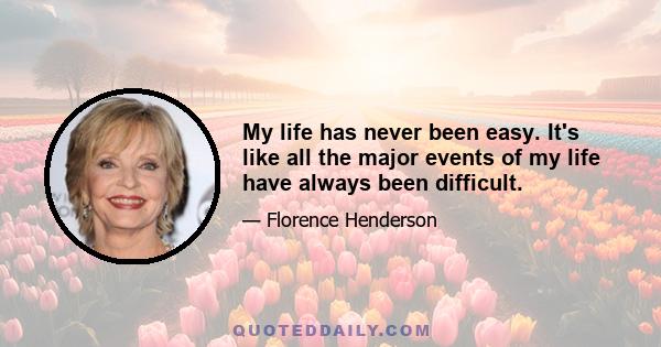 My life has never been easy. It's like all the major events of my life have always been difficult.