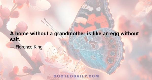 A home without a grandmother is like an egg without salt.