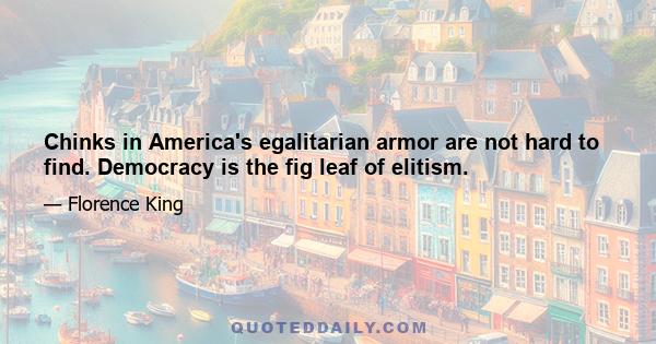 Chinks in America's egalitarian armor are not hard to find. Democracy is the fig leaf of elitism.