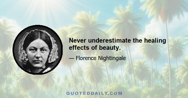 Never underestimate the healing effects of beauty.