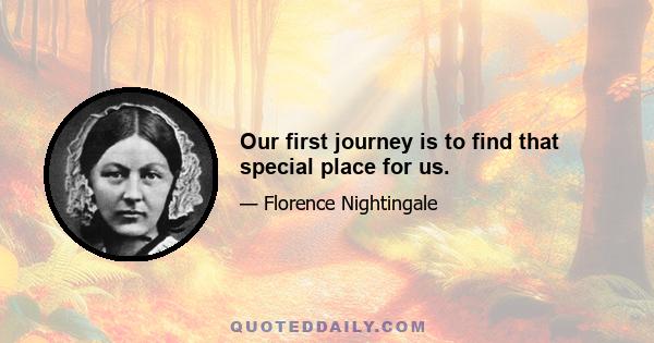 Our first journey is to find that special place for us.