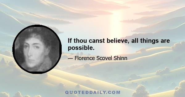 If thou canst believe, all things are possible.