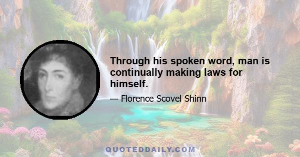 Through his spoken word, man is continually making laws for himself.