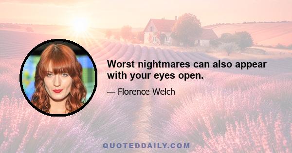 Worst nightmares can also appear with your eyes open.