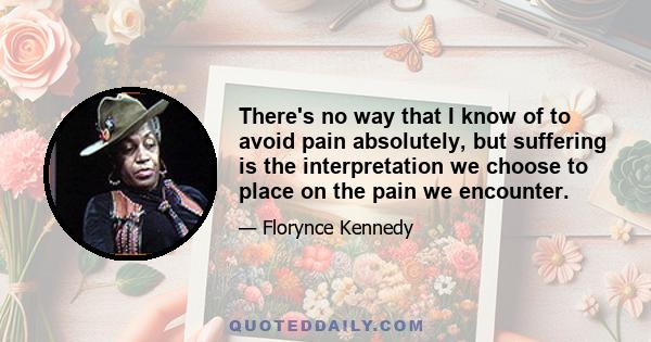 There's no way that I know of to avoid pain absolutely, but suffering is the interpretation we choose to place on the pain we encounter.