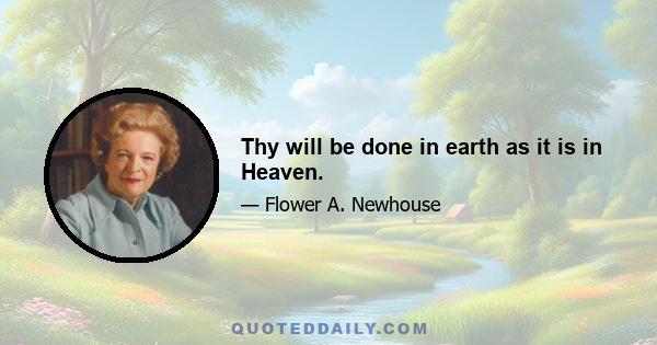 Thy will be done in earth as it is in Heaven.