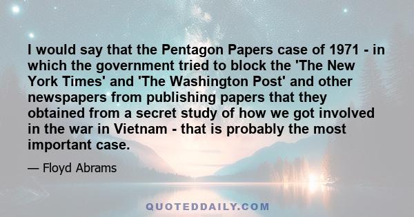 I would say that the Pentagon Papers case of 1971 - in which the government tried to block the 'The New York Times' and 'The Washington Post' and other newspapers from publishing papers that they obtained from a secret