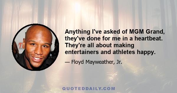 Anything I've asked of MGM Grand, they've done for me in a heartbeat. They're all about making entertainers and athletes happy.