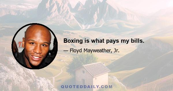 Boxing is what pays my bills.