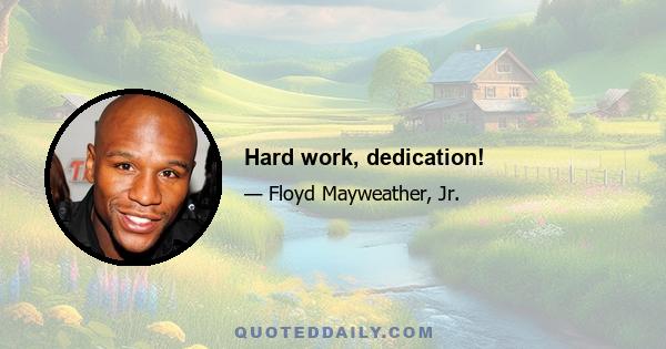 Hard work, dedication!