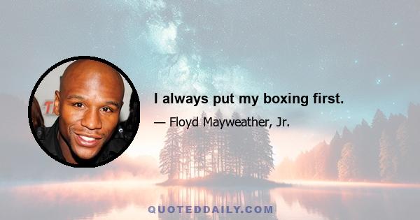 I always put my boxing first.