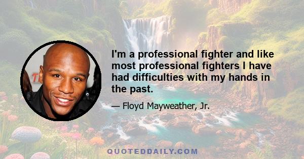 I'm a professional fighter and like most professional fighters I have had difficulties with my hands in the past.