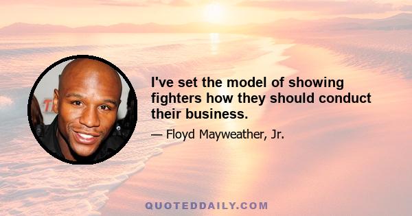 I've set the model of showing fighters how they should conduct their business.