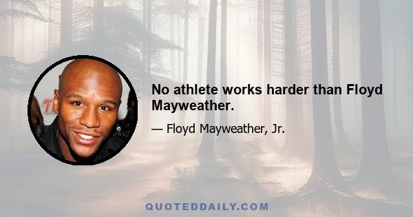 No athlete works harder than Floyd Mayweather.