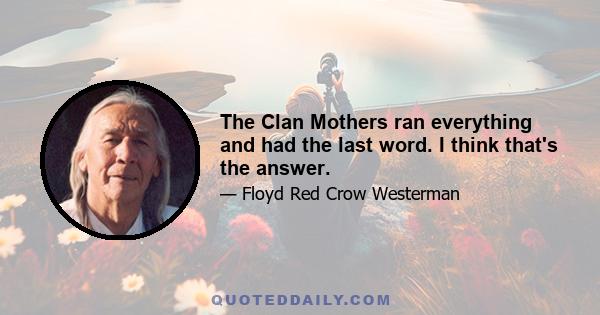 The Clan Mothers ran everything and had the last word. I think that's the answer.