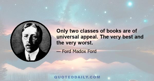 Only two classes of books are of universal appeal. The very best and the very worst.