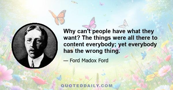 Why can't people have what they want? The things were all there to content everybody; yet everybody has the wrong thing.