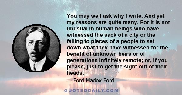 You may well ask why I write. And yet my reasons are quite many. For it is not unusual in human beings who have witnessed the sack of a city or the falling to pieces of a people to set down what they have witnessed for