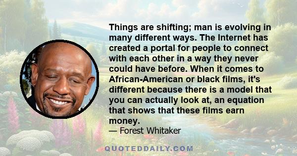 Things are shifting; man is evolving in many different ways. The Internet has created a portal for people to connect with each other in a way they never could have before. When it comes to African-American or black