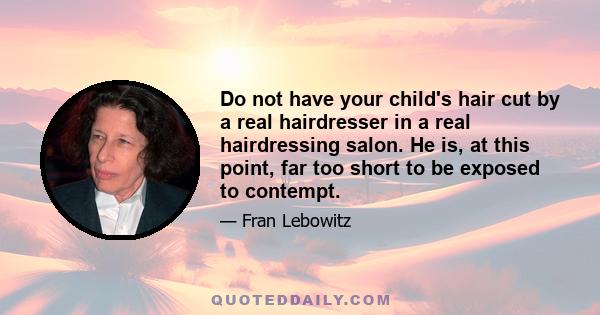 Do not have your child's hair cut by a real hairdresser in a real hairdressing salon. He is, at this point, far too short to be exposed to contempt.