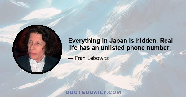 Everything in Japan is hidden. Real life has an unlisted phone number.