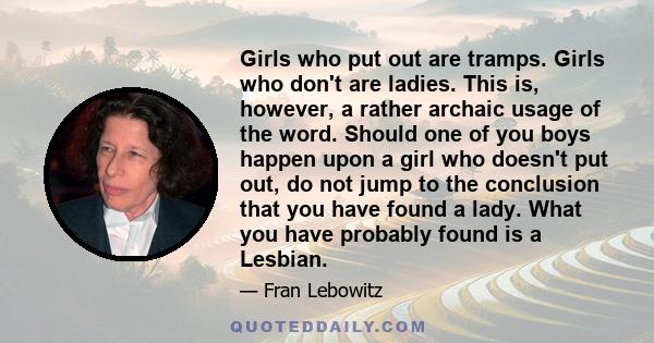 Girls who put out are tramps. Girls who don't are ladies. This is, however, a rather archaic usage of the word. Should one of you boys happen upon a girl who doesn't put out, do not jump to the conclusion that you have