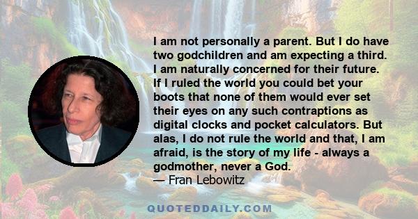 I am not personally a parent. But I do have two godchildren and am expecting a third. I am naturally concerned for their future. If I ruled the world you could bet your boots that none of them would ever set their eyes