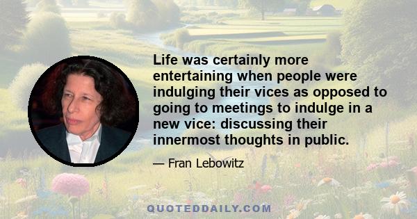 Life was certainly more entertaining when people were indulging their vices as opposed to going to meetings to indulge in a new vice: discussing their innermost thoughts in public.