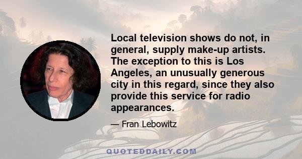 Local television shows do not, in general, supply make-up artists. The exception to this is Los Angeles, an unusually generous city in this regard, since they also provide this service for radio appearances.