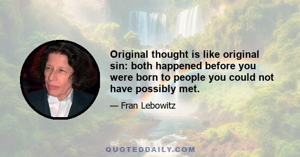 Original thought is like original sin: both happened before you were born to people you could not have possibly met.