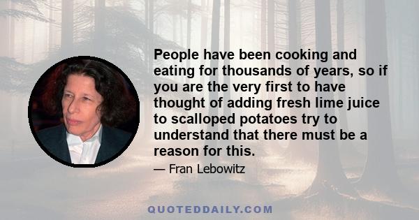 People have been cooking and eating for thousands of years, so if you are the very first to have thought of adding fresh lime juice to scalloped potatoes try to understand that there must be a reason for this.