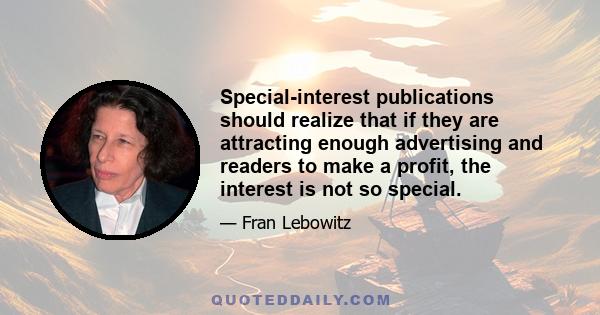 Special-interest publications should realize that if they are attracting enough advertising and readers to make a profit, the interest is not so special.