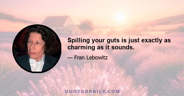 Spilling your guts is just exactly as charming as it sounds.