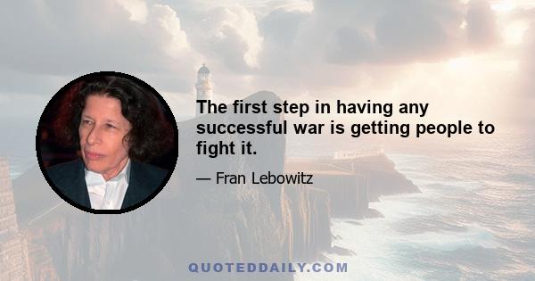 The first step in having any successful war is getting people to fight it.