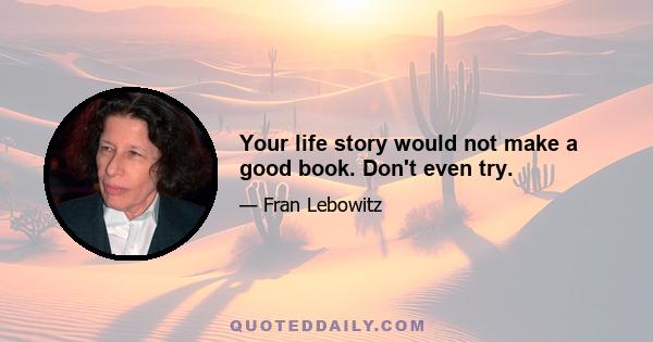 Your life story would not make a good book. Don't even try.