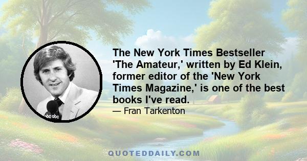 The New York Times Bestseller 'The Amateur,' written by Ed Klein, former editor of the 'New York Times Magazine,' is one of the best books I've read.