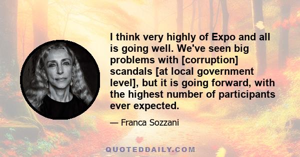 I think very highly of Expo and all is going well. We've seen big problems with [corruption] scandals [at local government level], but it is going forward, with the highest number of participants ever expected.