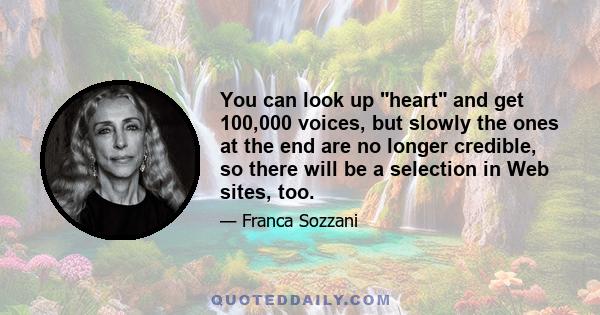 You can look up heart and get 100,000 voices, but slowly the ones at the end are no longer credible, so there will be a selection in Web sites, too.