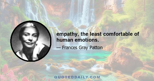 empathy, the least comfortable of human emotions.