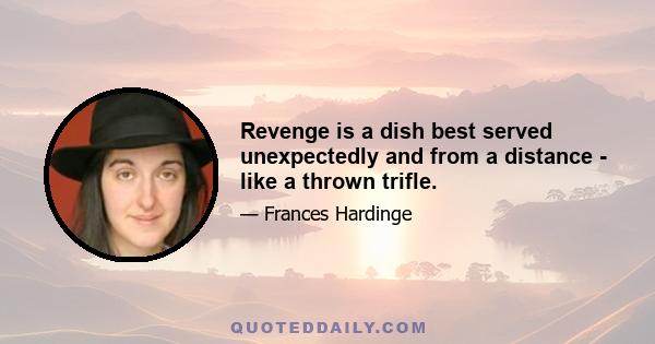 Revenge is a dish best served unexpectedly and from a distance - like a thrown trifle.