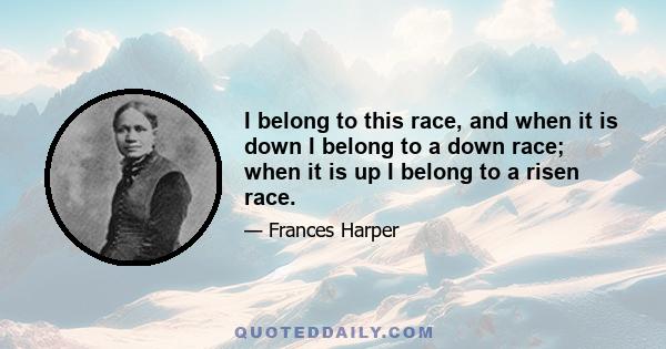 I belong to this race, and when it is down I belong to a down race; when it is up I belong to a risen race.