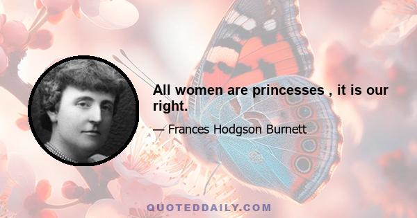 All women are princesses , it is our right.