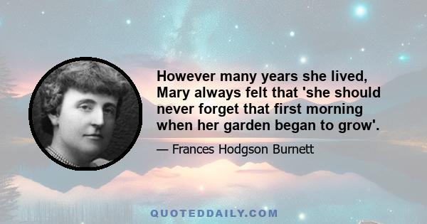 However many years she lived, Mary always felt that 'she should never forget that first morning when her garden began to grow'.