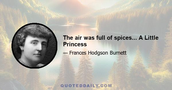 The air was full of spices... A Little Princess