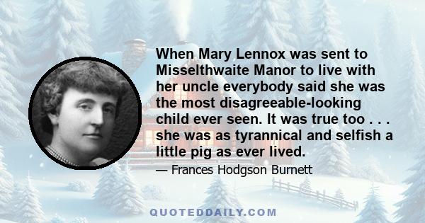 When Mary Lennox was sent to Misselthwaite Manor to live with her uncle everybody said she was the most disagreeable-looking child ever seen. It was true too . . . she was as tyrannical and selfish a little pig as ever