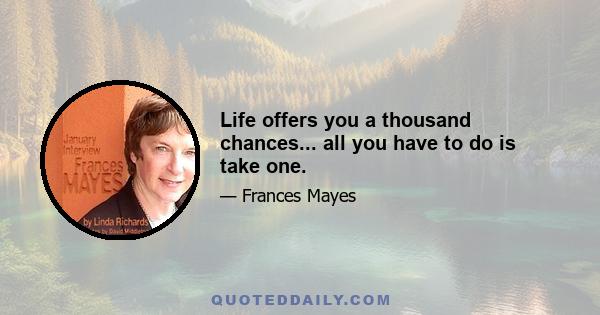 Life offers you a thousand chances... all you have to do is take one.