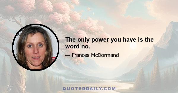 The only power you have is the word no.