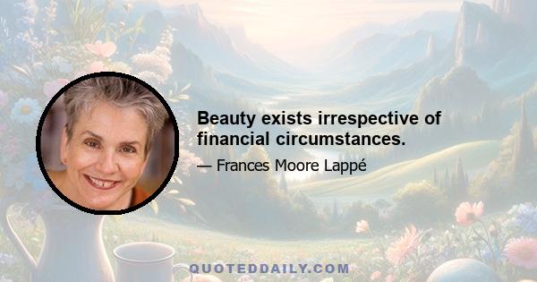 Beauty exists irrespective of financial circumstances.